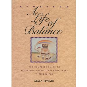 Ayurveda: A Life of Balance - the Wise Earth Guide to Ayurvedic Nutrition and Body Types with Recipes and Remedies
