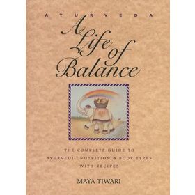 Ayurveda: A Life of Balance - the Wise Earth Guide to Ayurvedic Nutrition and Body Types with Recipes and Remedies