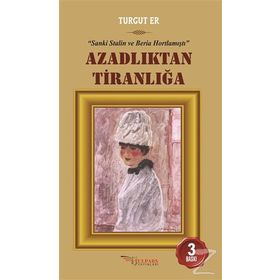 AZADLIKTAN TİRANLIĞA SANKI STALIN VE BERIA HORTLAMIŞTI - TURGUT ER