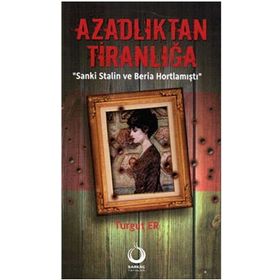 AZADLIKTAN TİRANLIĞA SANKI STALIN VE BERIA HORTLAMIŞTI - TURGUT ER