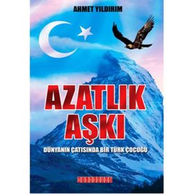 AZATLIK AŞKI DÜNYANIN ÇATISINDA BIR TÜRK ÇOCUĞU - AHMET YILDIRIM