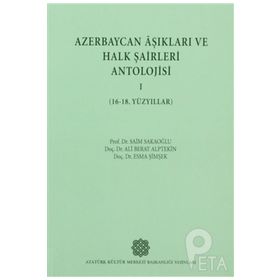 Azerbaycan Aşıkları ve Halk Şairleri Antolojisi-I 16-18. Yüzyıllar - Esma Şimşek Prof. Dr. Ali Berat Alptekin Prof. Dr. Saim Sakaoğlu