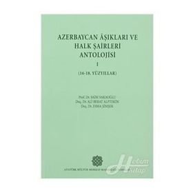 Azerbaycan Aşıkları ve Halk Şairleri Antolojisi-I 16-18. Yüzyıllar - Esma Şimşek Prof. Dr. Ali Berat Alptekin Prof. Dr. Saim Sakaoğlu