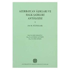 Azerbaycan Aşıkları ve Halk Şairleri Antolojisi-I 16-18. Yüzyıllar - Esma Şimşek Prof. Dr. Ali Berat Alptekin Prof. Dr. Saim Sakaoğlu