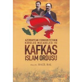 Azerbaycan Cumhuriyetinin Kuruluş Mücadelesi ve Kafkas İslam Ordusu - Halil Bal