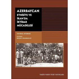 Azerbaycan - Etnisite ve İran'da İktidar Mücadelesi - Touraj Atabaki - Tarih Vakfı Yurt Yayınları
