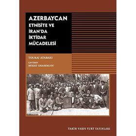 Azerbaycan - Etnisite ve İran'da İktidar Mücadelesi - Touraj Atabaki - Tarih Vakfı Yurt Yayınları