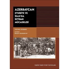 Azerbaycan - Etnisite ve İran'da İktidar Mücadelesi - Touraj Atabaki - Tarih Vakfı Yurt Yayınları