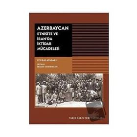 Azerbaycan - Etnisite ve İran'da İktidar Mücadelesi - Touraj Atabaki - Tarih Vakfı Yurt Yayınları