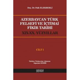 Azerbaycan Türk Felsefi ve İçtimai Fikir Tarihi Cilt 1 - Faik Elekberli - Astana Yayınları