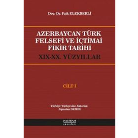 Azerbaycan Türk Felsefi ve İçtimai Fikir Tarihi Cilt 1 - Faik Elekberli - Astana Yayınları