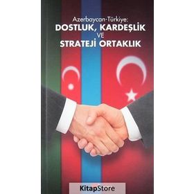AZERBAYCAN-TÜRKIYE: DOSTLUK, KARDEŞLIK VE STRATEJI ORTAKLIK - KOLEKTIF