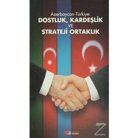 AZERBAYCAN-TÜRKIYE: DOSTLUK, KARDEŞLIK VE STRATEJI ORTAKLIK - KOLEKTIF