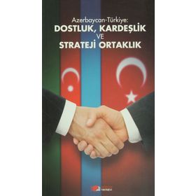 AZERBAYCAN-TÜRKIYE: DOSTLUK, KARDEŞLIK VE STRATEJI ORTAKLIK - KOLEKTIF