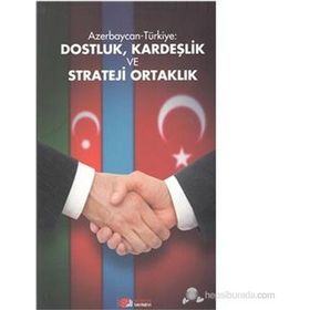 AZERBAYCAN-TÜRKIYE: DOSTLUK, KARDEŞLIK VE STRATEJI ORTAKLIK - KOLEKTIF
