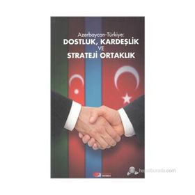 AZERBAYCAN-TÜRKIYE: DOSTLUK, KARDEŞLIK VE STRATEJI ORTAKLIK - KOLEKTIF