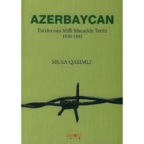 AZERBAYCAN TÜRKLERİNİN MILLÎ MÜCADELE TARIHI 1920-1945 - MUSA QASIMLI