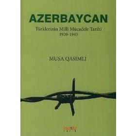 AZERBAYCAN TÜRKLERİNİN MILLÎ MÜCADELE TARIHI 1920-1945 - MUSA QASIMLI