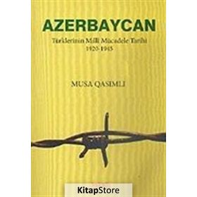 AZERBAYCAN TÜRKLERİNİN MILLÎ MÜCADELE TARIHI 1920-1945 - MUSA QASIMLI