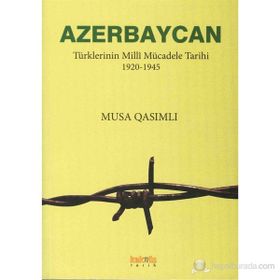 AZERBAYCAN TÜRKLERİNİN MILLÎ MÜCADELE TARIHI 1920-1945 - MUSA QASIMLI