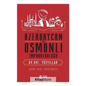 Azerbaycan ve Osmanlı İmparatorluğu - Şahin Fazil Ferzelibeyli