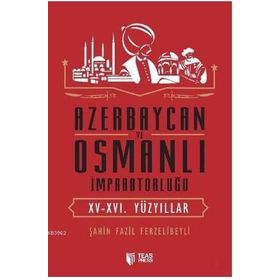 Azerbaycan ve Osmanlı İmparatorluğu - Şahin Fazil Ferzelibeyli