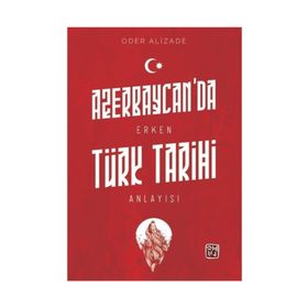 Azerbaycan'da Erken Türk Tarihi Anlayışı - Oder Alizade