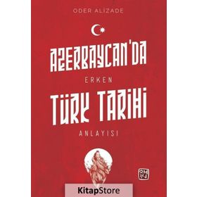 Azerbaycan'da Erken Türk Tarihi Anlayışı - Oder Alizade