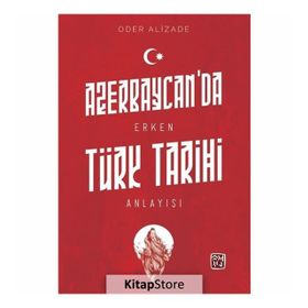 Azerbaycan'da Erken Türk Tarihi Anlayışı - Oder Alizade