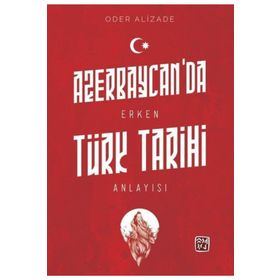 Azerbaycan'da Erken Türk Tarihi Anlayışı - Oder Alizade