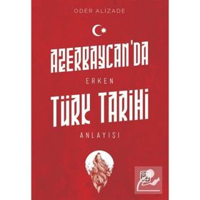 Azerbaycan'da Erken Türk Tarihi Anlayışı - Oder Alizade