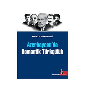 AZERBAYCAN'DA ROMANTIK TÜRKÇÜLÜK - AYBENIZ ALIYEVA KENGERLI