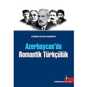 AZERBAYCAN'DA ROMANTIK TÜRKÇÜLÜK - AYBENIZ ALIYEVA KENGERLI