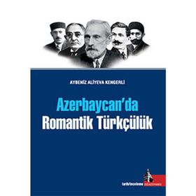 AZERBAYCAN'DA ROMANTIK TÜRKÇÜLÜK - AYBENIZ ALIYEVA KENGERLI