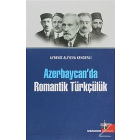 AZERBAYCAN'DA ROMANTIK TÜRKÇÜLÜK - AYBENIZ ALIYEVA KENGERLI