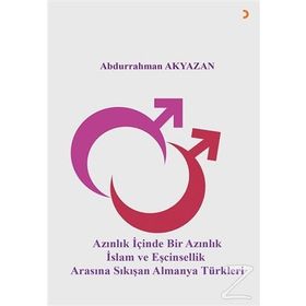 Azınlık İçinde Bir Azınlık İslam ve Eşcinsellik Arasında Sıkışan Almanya Türkleri - Abdurrahman Akyazan