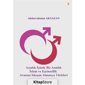Azınlık İçinde Bir Azınlık İslam ve Eşcinsellik Arasında Sıkışan Almanya Türkleri - Abdurrahman Akyazan