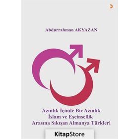 Azınlık İçinde Bir Azınlık İslam ve Eşcinsellik Arasında Sıkışan Almanya Türkleri - Abdurrahman Akyazan