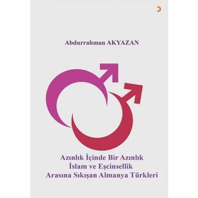 Azınlık İçinde Bir Azınlık İslam ve Eşcinsellik Arasında Sıkışan Almanya Türkleri - Abdurrahman Akyazan