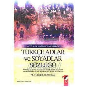 AZINLIKLAR VE YABANCILARIN ALDIĞI TÜRKÇE ADLAR VE SOYADLAR SÖZLÜĞÜ - M. TÜRKER ACAROĞLU