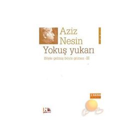 AZIZ NESIN YOKUŞ YUKARI BÖYLE GELMİŞ BÖYLE GITMEZ - III - AZIZ NESIN