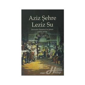 AZIZ ŞEHRE LEZIZ SU DERSAADET (İSTANBUL) SU ŞİRKETİ 1873 1933 - İLHAMİ YURDAKUL