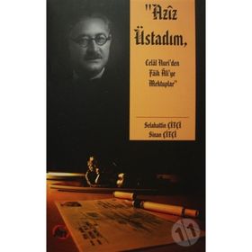 Aziz Üstadım - Celal Nuri'den Faik Ali'ye Mektuplar - Sinan Çitçi
