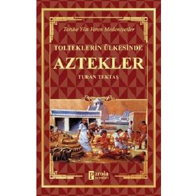 Aztekler - Tolteklerin Ülkesinde - Turan Tektaş