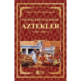 Aztekler - Tolteklerin Ülkesinde - Turan Tektaş