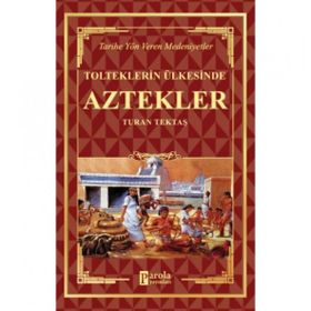 Aztekler - Tolteklerin Ülkesinde - Turan Tektaş