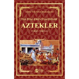 Aztekler - Tolteklerin Ülkesinde - Turan Tektaş
