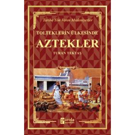 Aztekler - Tolteklerin Ülkesinde - Turan Tektaş