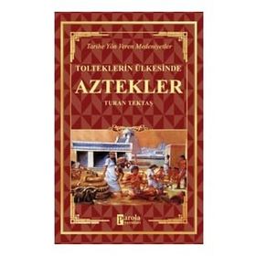 Aztekler - Tolteklerin Ülkesinde - Turan Tektaş