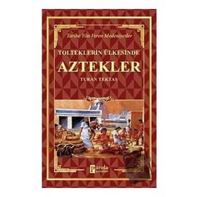 Aztekler - Tolteklerin Ülkesinde - Turan Tektaş